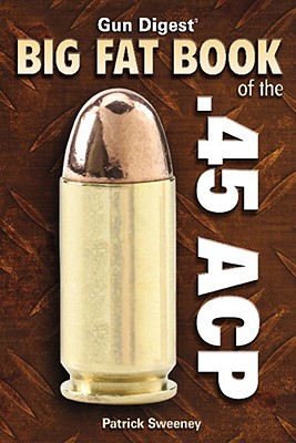 Gun Digest Big Fat Book of the .45 Acp