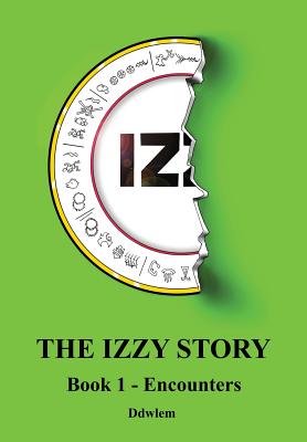 Iz the Izzy Story - Book 1 Encounters