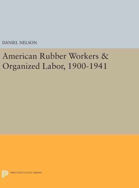 American Rubber Workers & Organized Labor, 1900-1941