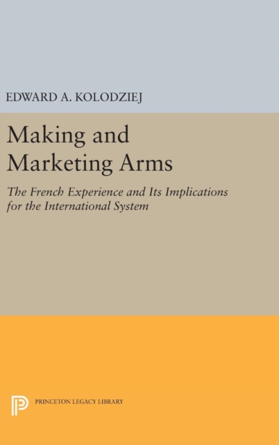 Making and Marketing Arms - The French Experience and Its Implications for the International System