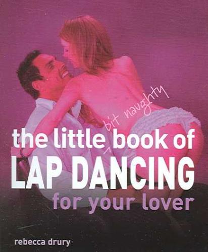 The Little Bit Naughty Book of Lap Dancing for Your Lover