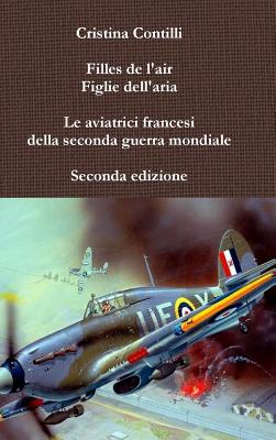 Filles de L'Air Figlie Dell'aria Le Aviatrici Francesi Della Seconda Guerra Mondiale Seconda