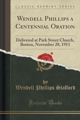 Wendell Phillips a Centennial Oration