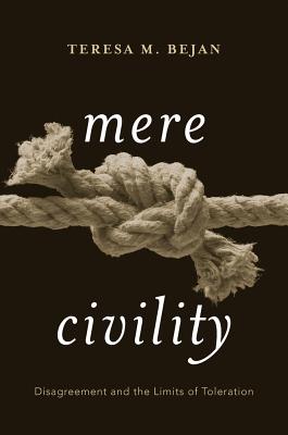 Mere Civility - Disagreement and the Limits of Toleration