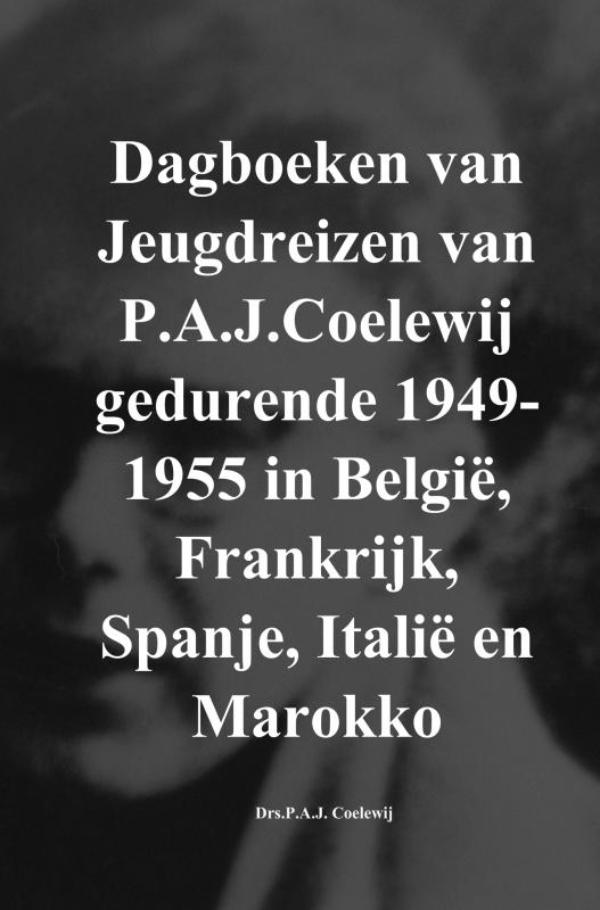 Dagboeken van Jeugdreizen van P.A.J.Coelewij gedurende 1949-1955 in België, Frankrijk, Spanje, Itali