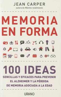 Memoria en forma / 100 Simple Things You Can Do to Prevent Alzheimer's and Age-Related Memory Lo