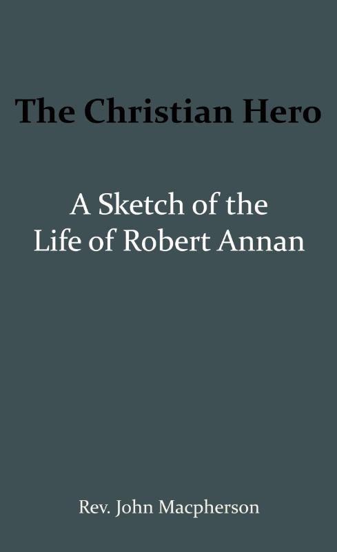 The Christian Hero: A Sketch of the Life of Robert Annan
